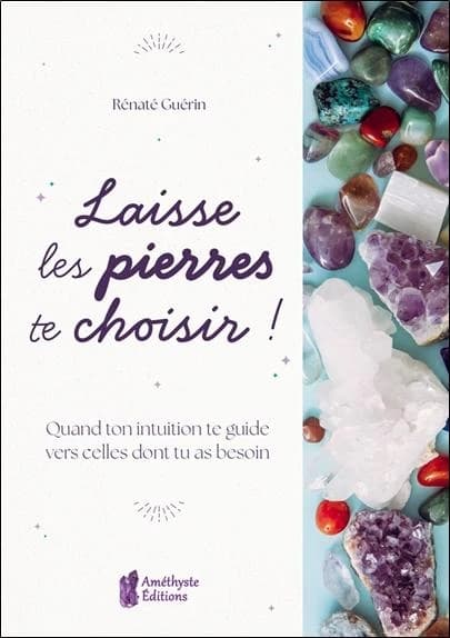 Laisse les pierres te choisir ! : Quand ton intuition te guide vers celles dont tu as besoin