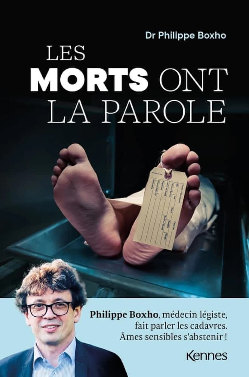Les morts ont la parole : Philippe Boxho, médecin légiste, fait parler les cadavres. Âmes sensibles s abstenir !