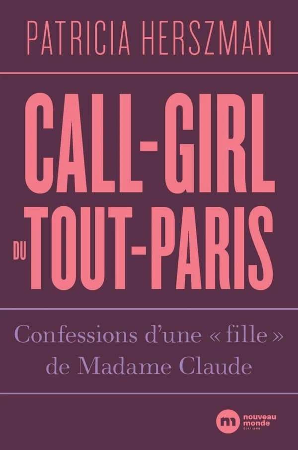 Call-girl du Tout-Paris : Confessions d'une "fille" de madame Claude