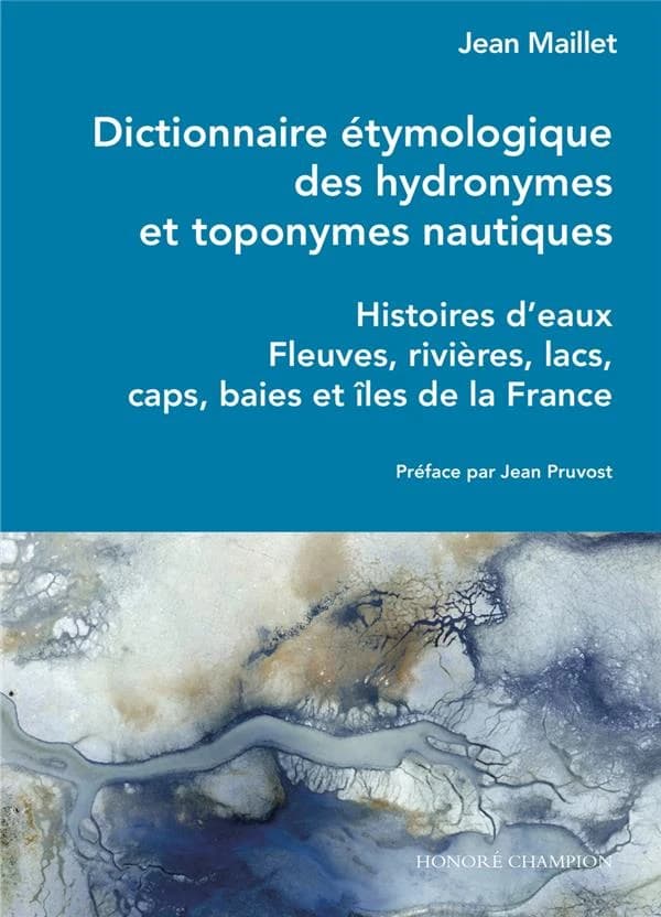 Dictionnaire étymologique des hydronymes et toponymes nautiques : histoires d'eaux, fleuves, rivières, lacs, caps, baies et îles de la France