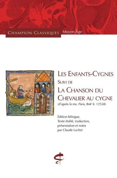 Les Enfants-cygnes. suivi de La chanson du chevalier au cygne : (d'après le ms. Paris, BnF fr. 12558) (Édition bilingue) texte établi, traduction, présentation et notes par Claude Lachet. : Chevalier au cygne