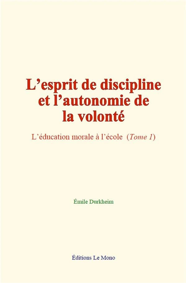 L’esprit de discipline et l’autonomie de la volonté : L’éducation morale à l’école, Tome 1