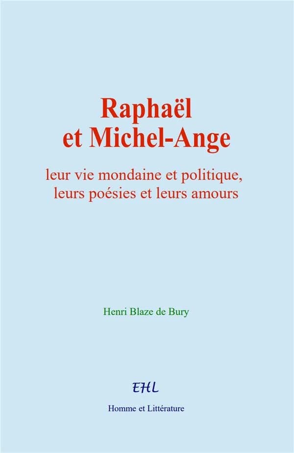Raphaël et Michel-Ange : leur vie mondaine et politique, leurs poésies et leurs amours