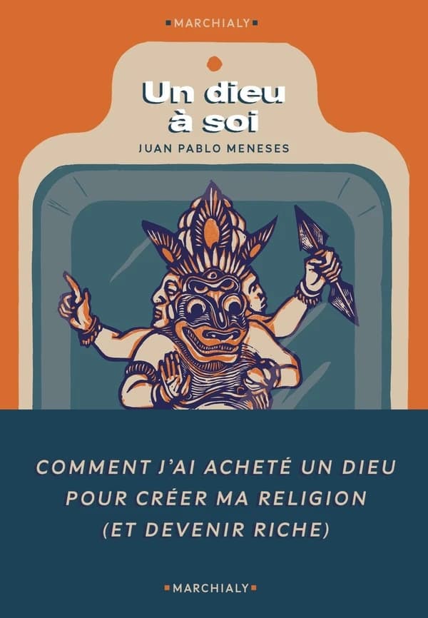 Un dieu à soi : comment j'ai acheté un dieu pour fonder ma religion et devenir riche