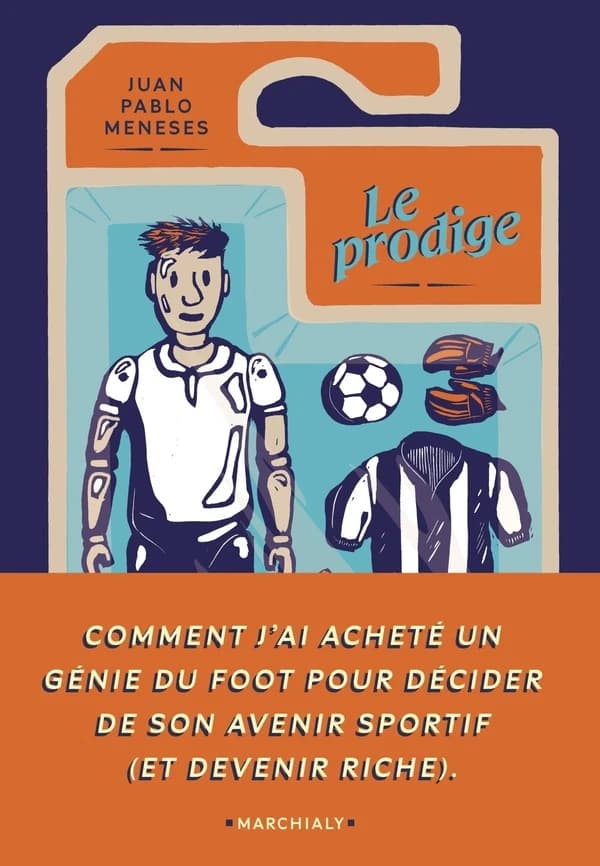 Le prodige : comment j'ai acheté un génie du foot pour décider de son avenir sportif et devenir riche