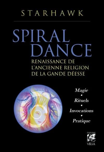 Spiral Dance : Renaissance de l'ancienne religion de la grande déesse. Magie - Rituels - Invocations - Pratiques