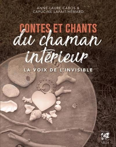 Contes et chants du chaman intérieur : la voix de l'invisible pour renaître à sa source vive
