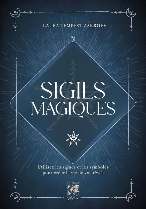 Sigils magiques : utilisez les signes et les symboles pour créer la vie de vos rêves