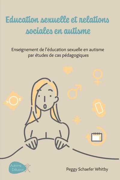Éducation sexuelle et relations sociales en autisme : enseignement de l'éducation sexuelle en autisme par études de cas pédagogiques