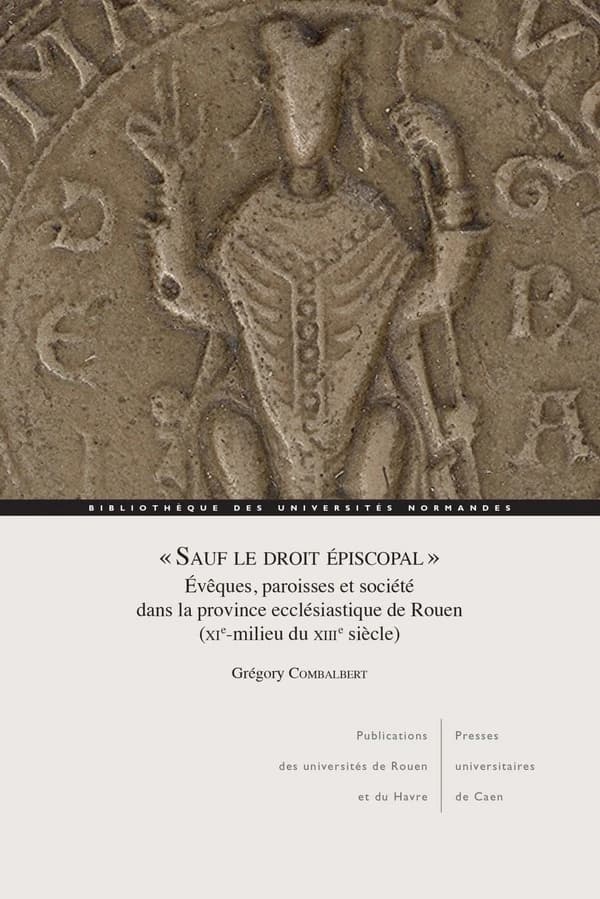 "Sauf le droit épiscopal" : évêques, paroisses et société dans la province ecclésiastique de Rouen, XIe-milieu du XIIIe siècle