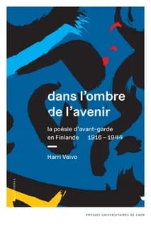 Dans l'ombre de l'avenir : la poésie d'avant-garde en Finlande, 1916-1944
