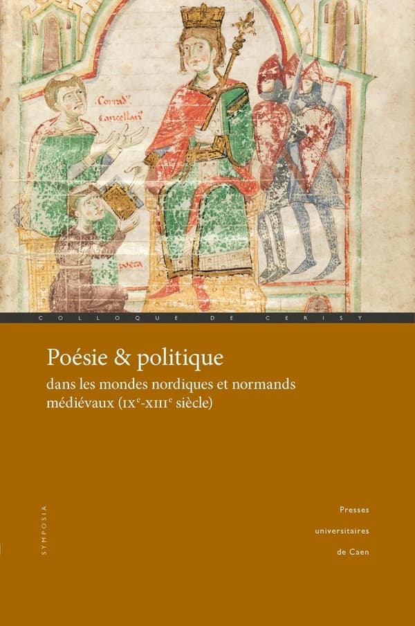 Poésie et politique dans les mondes nordiques et normands médiévaux, IXe-XIIIe siècle : [Colloque de Cerisy-la-Salle, Château de Cerisy-la-Salle et Avranches, 29 septembre-3 octobre 2021]