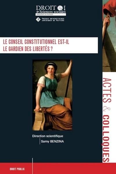 Le Conseil constitutionnel est-il le gardien des libertés ? : actes du Colloque de Poitiers, 25 octobre 2019, [Faculté de droit de Poitiers]