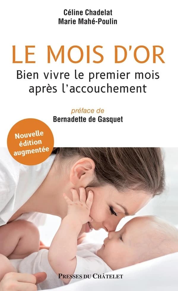 Le mois d'or : bien vivre le premier mois après l'accouchement (Nouvelle éd. augmentée) Céline Chadelat, Marie Mahé-Poulin ; préface de Bernadette de Gasquet