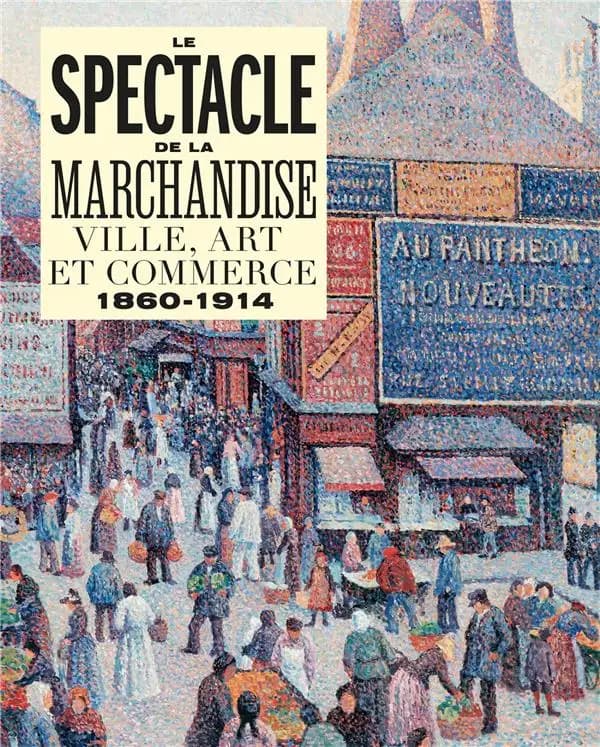 Le spectacle de la marchandise : ville, art et commerce, 1860-1914 : [exposition, Caen, Musée des beaux-arts de Caen, 6 avril-8 septembre 2024]