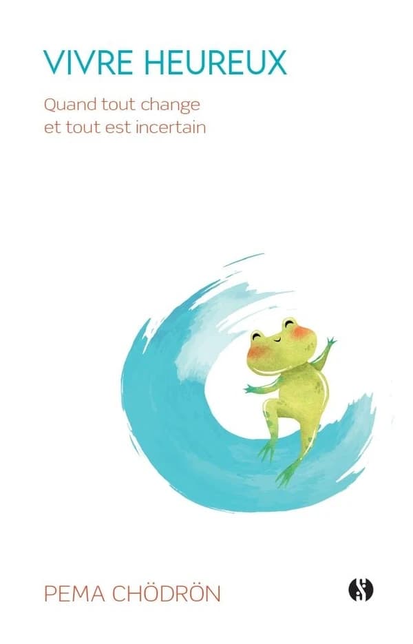 Vivre heureux : quand tout change & tout est incertain