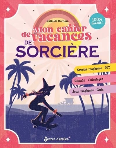 Mon cahier de vacances de sorcière : Savoirs magiques DIY, rituels coloriages, jeux magiques quiz