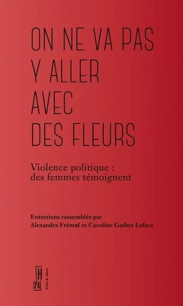 On ne va pas y aller avec des fleurs : Violence politique : des femmes témoignent
