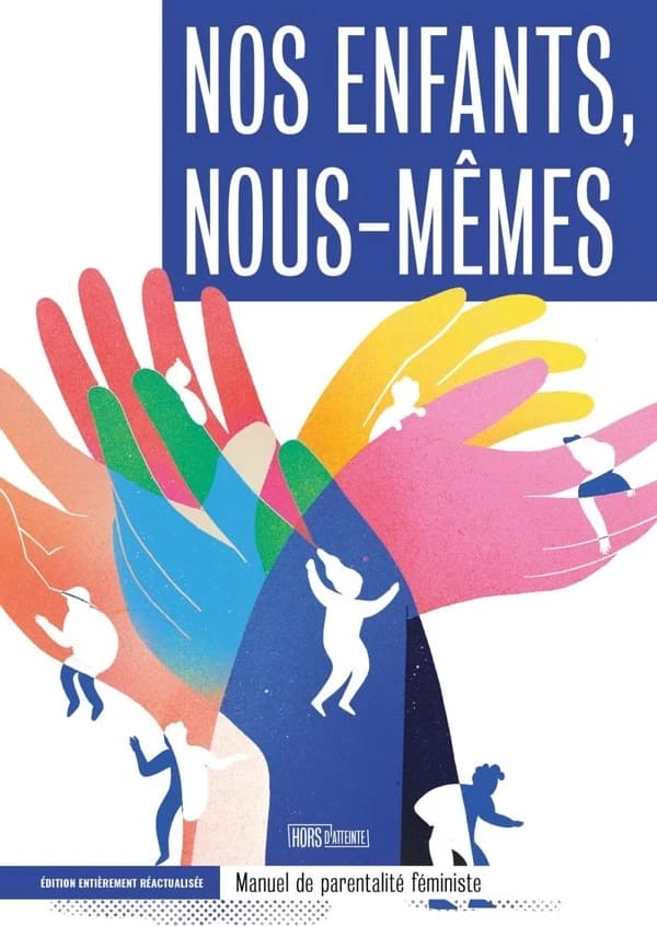 Nos enfants, nous-mêmes : manuel de parentalité féministe ([Nouvelle] éd., entièrement réactualisée) Lucie Beguin, Perrine Benoist, Goundo Diawara... [et al.] ; avec la participation de Fatimata Diagana