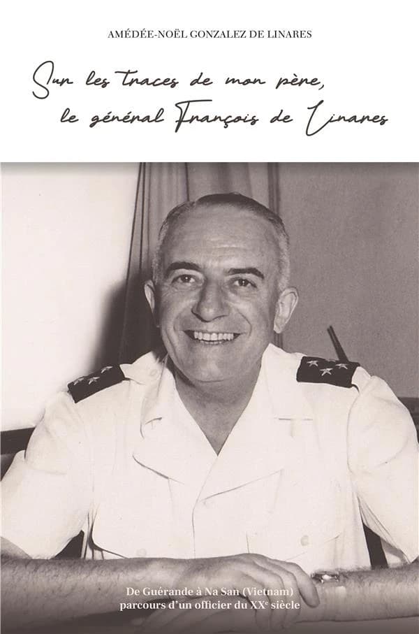 Sur les traces de mon père, le général François de Linares : de Guérande à Na San (Vietnam), parcours d'un officier du XXème siècle