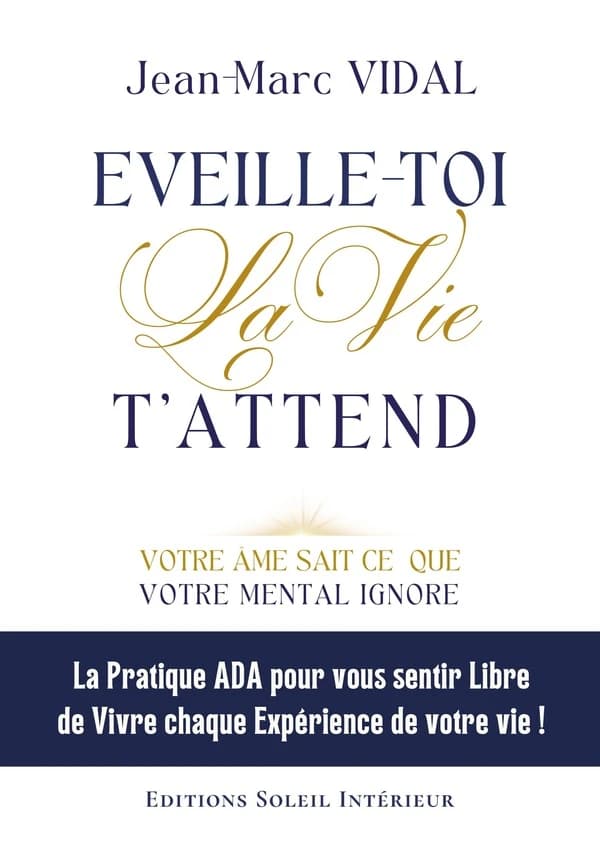 Éveille-toi, la vie t'attend ! : votre âme sait ce que votre mental ignore