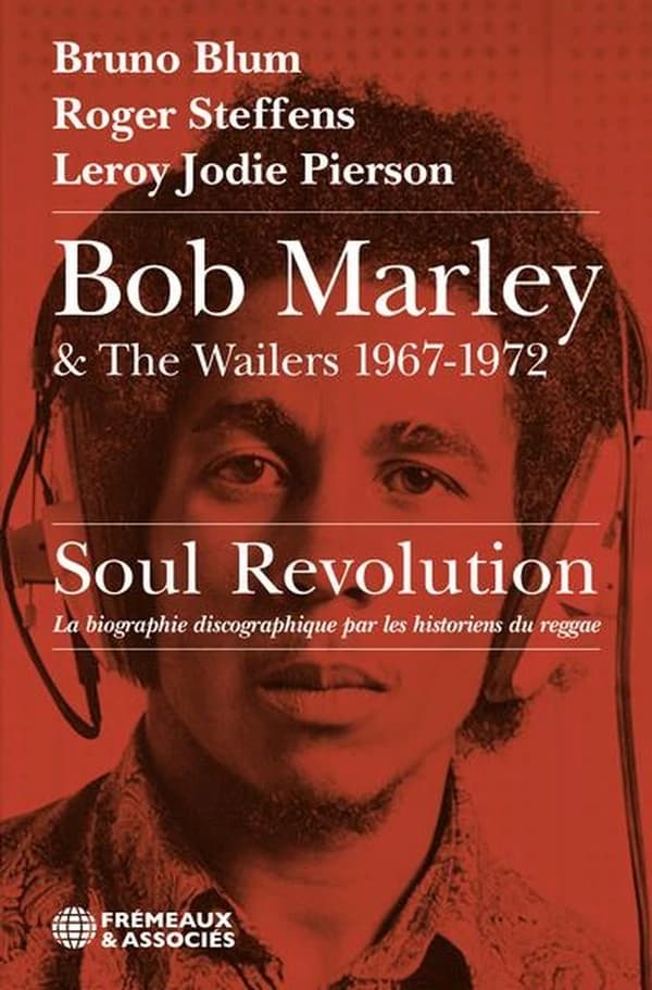 Bob Marley & The Wailers 1967-1972 : Soul revolution, la biographie discographique par les historiens du reggae
