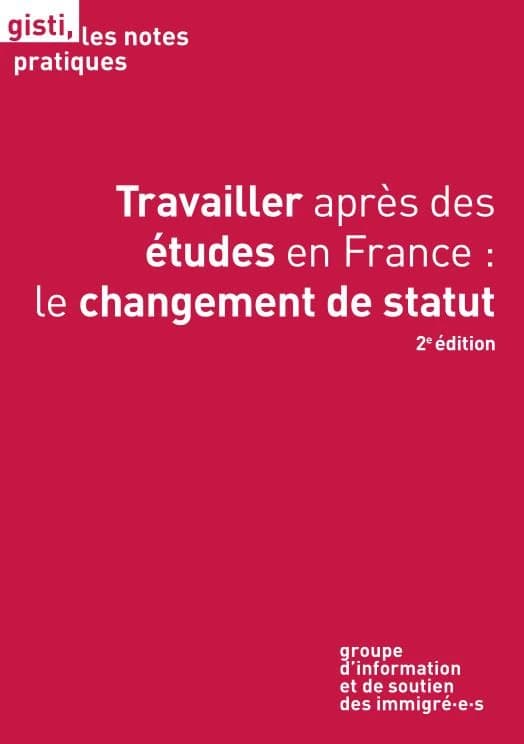 Travailler après des études en France : le changement de statut (2e éd.) Groupe d'information et de soutien des immigré-e-s