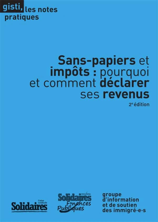 Sans papiers et impôts : pourquoi et comment déclarer ses revenus (2e éd. ; 2023) Groupe d'information et de soutien des immigré-e-s ; Syndicat national Solidaires finances publiques
