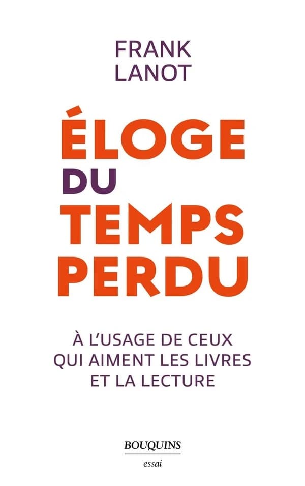 Éloge du temps perdu : à l'usage de ceux qui aiment les livres et la lecture : essai