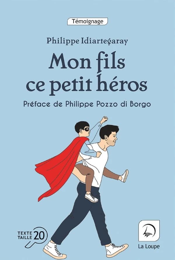 Mon fils, ce petit héros ! (Éd. revue et augmentée) Philippe Idiartegaray ; préface de Philippe Pozzo di Borgo ; avant-propos d'Étienne Moulron