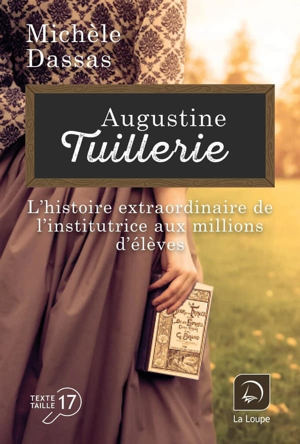 Augustine Tuillerie : l'histoire extraordinaire de l'institutrice aux millions d'élèves ([Éd.] en gros caractères) Michèle Dassas ; [préface de Jean-Pierre Rioux]