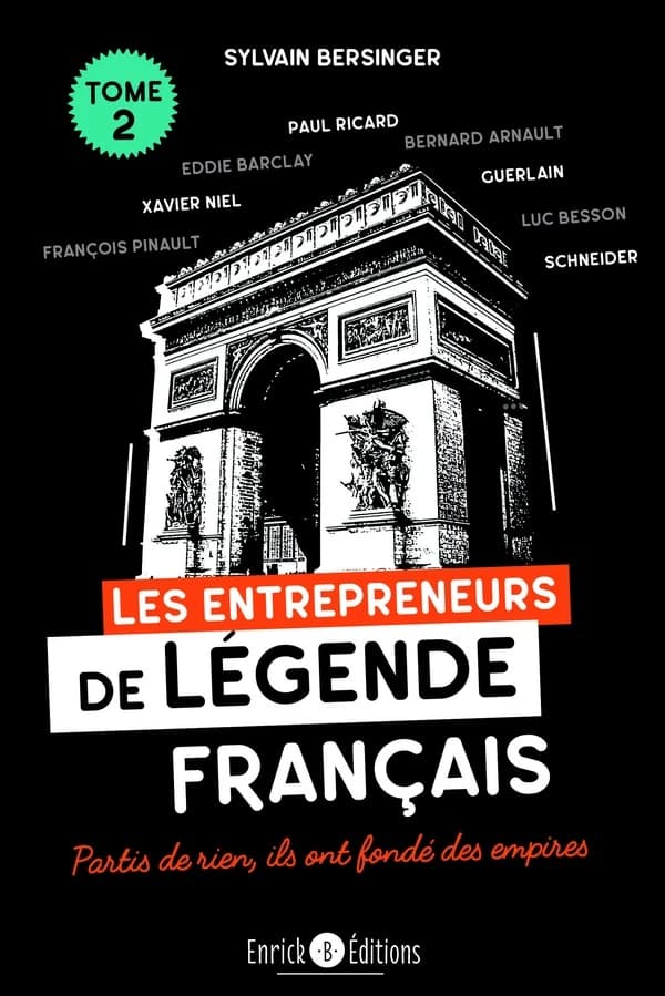 Les entrepreneurs de légende français : partis de rien, ils ont fondé des empires.... Tome 2
