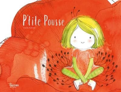 P'tite Pousse : ou l'histoire de la toute petite fille pas plus haute qu'un pouce