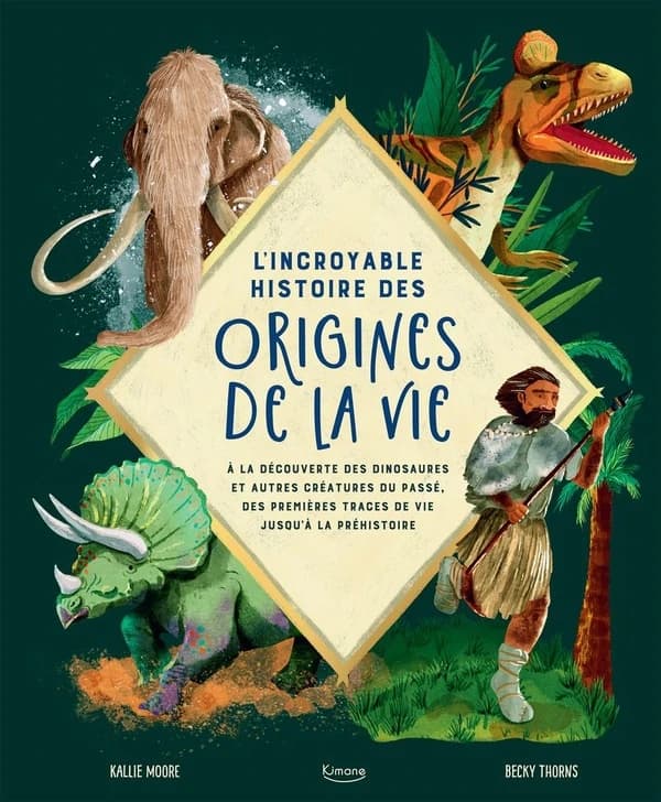 L'incroyable histoire des origines de la vie : à la découverte des dinosaures et autres créatures du passé, des premières traces de vie jusqu'à la préhistoire