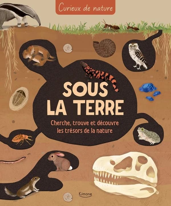 Sous la terre : cherche, trouve et découvre les trésors de la nature : curieux de nature
