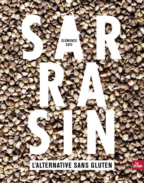 Sarrasin, l'alternative sans gluten (Nouvelle éd. revue et augmentée) Clémence Catz
