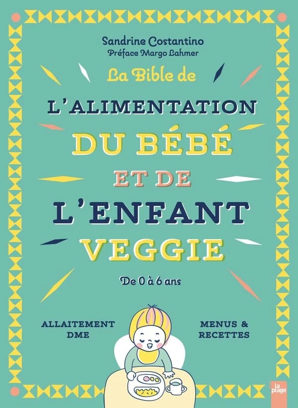 La bible de l'alimentation du bébé et de l'enfant veggie : de 0 à 6 ans : allaitement, DME, menus & recettes (Nouvelle éd. revue) Sandrine Costantino