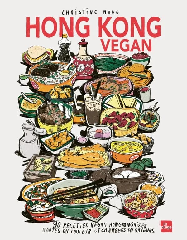 Hong Kong vegan : 90 recettes hongkongaises hautes en couleur et chargées en saveurs
