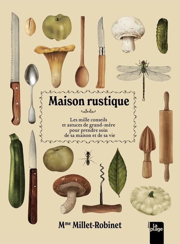Maison rustique : Les mille conseils et astuces de grand-mère pour prendre soin de sa maison et de sa vie
