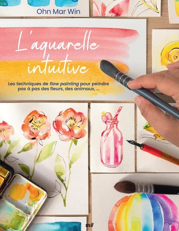 L'aquarelle intuitive : les techniques de flow painting pour peindre pas à pas des fleurs, des animaux