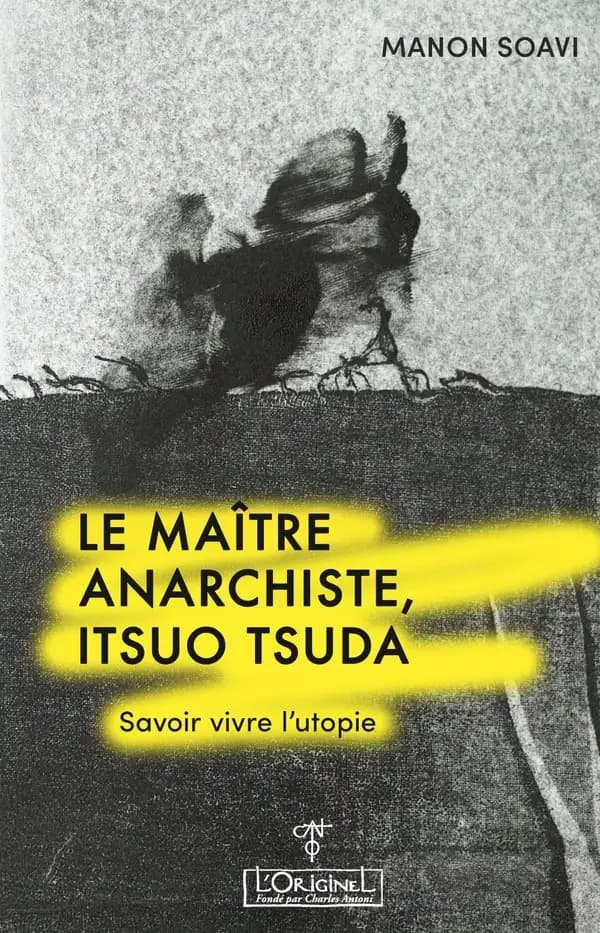 Le maître anarchiste : Itsuo Tsuda, savoir vivre l'utopie