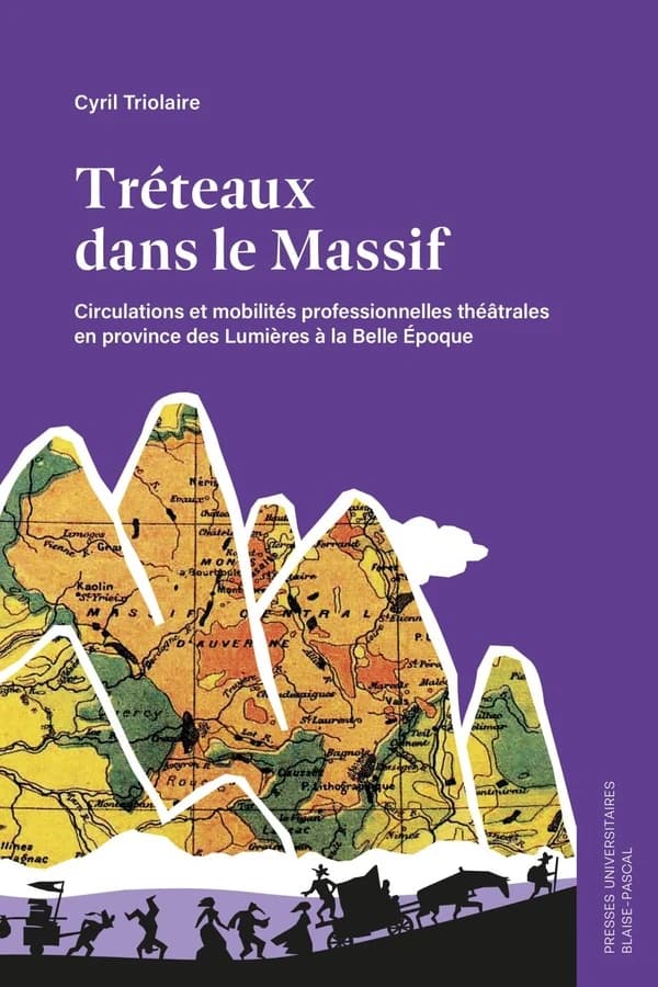 Tréteaux dans le Massif : circulations et mobilités professionnelles théâtrales en province des Lumières à la Belle Époque