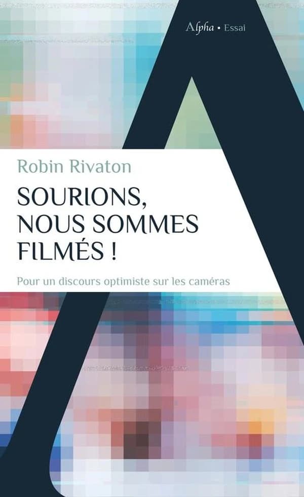 Sourions, nous sommes filmés ! : pour un discours optimiste sur les caméras ([Nouvelle éd. mise à jour]) Robin Rivaton