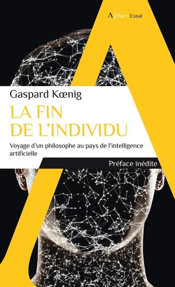 La fin de l'individu : voyage d'un philosophe au pays de l'intelligence artificielle ([Nouvelle éd. avec une] préface inédite) Gaspard Koenig