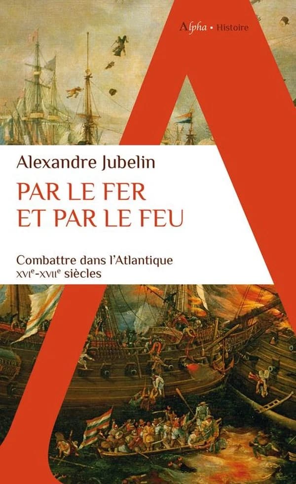 Par le fer et par le feu : combattre dans l'Atlantique, XVIe-XVIIe siècles