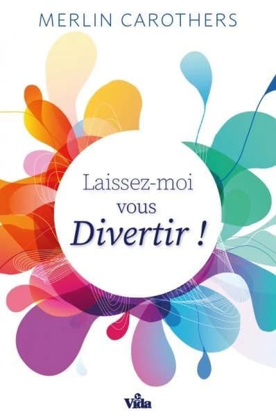 Laissez-moi vous divertir ! (2e éd. revue) Merlin Carothers ; [traduit de l'anglais par Dominique Ourlin]