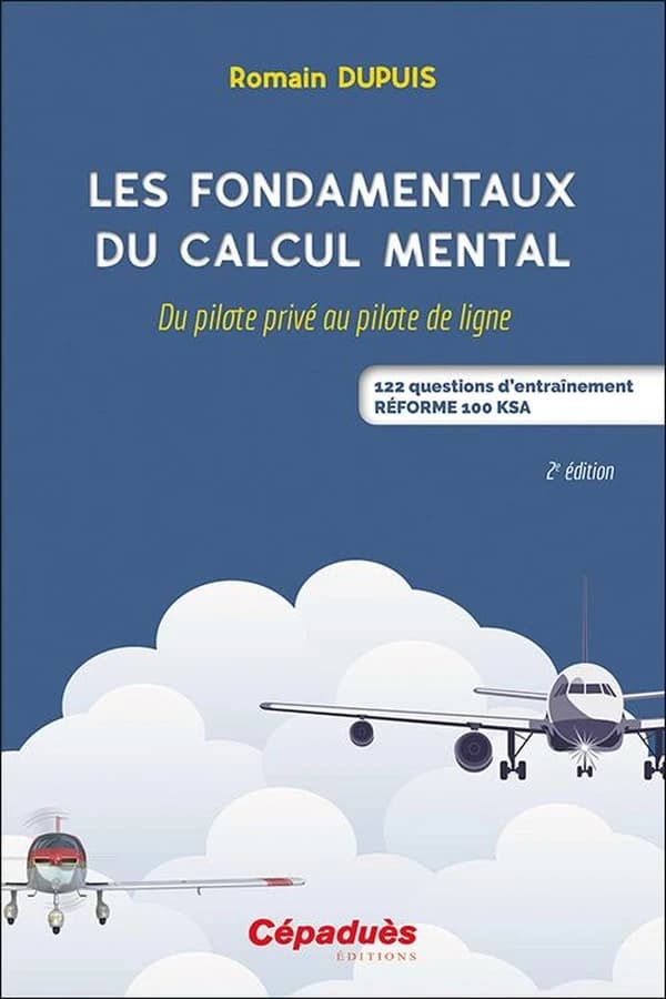 Les fondamentaux du calcul mental : du pilote privé au pilote de ligne : 122 questions d'entraînement : réforme 100 KSA (2e éd.) Romain Dupuis