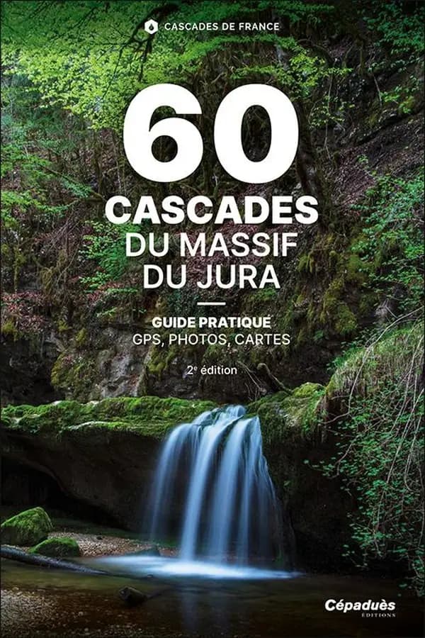 60 cascades du Massif du Jura : Doubs, Jura, Ain : les cascades des plus iconiques aux plus secrètes : guide pratique, GPS, photos, cartes (2e édition) Louis-Thibaud Chambon