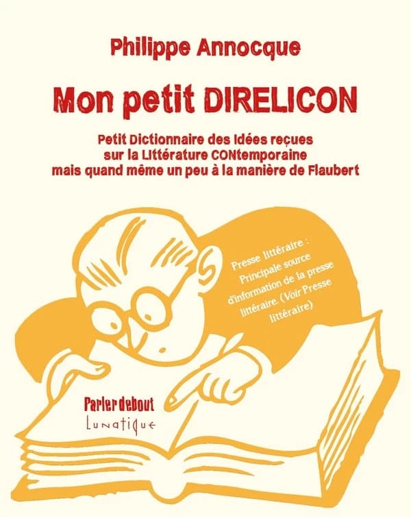 Mon petit Direlicon : petit Dictionnaire des idées reçues sur la littérature contemporaine (mais quand même un peu à la manière de Flaubert)