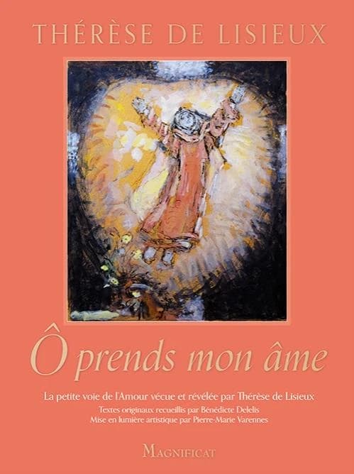 "Ô prends mon âme" : la petite voie de l'amour vécue et révélée par Thérèse de Lisieux